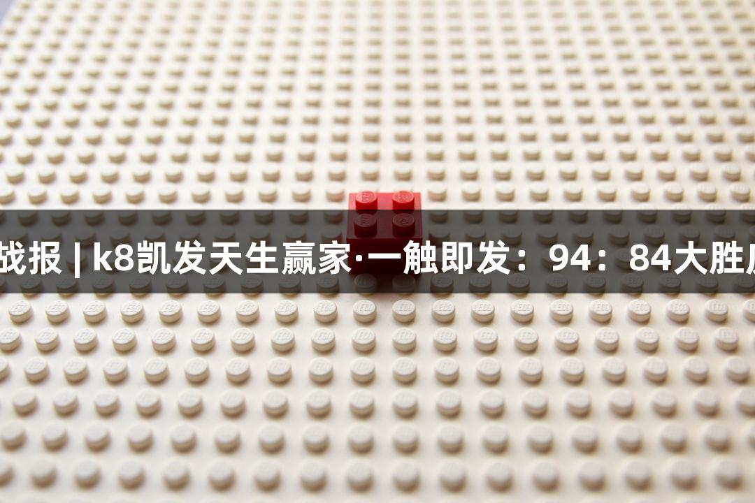 德BA战报 | k8凯发天生赢家·一触即发：94：84大胜庆云县