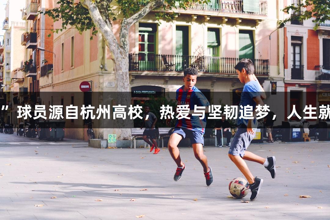 20多位“浙BA”球员源自杭州高校，热爱与坚韧追梦，人生就是博尊龙凯时。