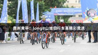 贵州黄平：long8山地自行车赛精彩竞速