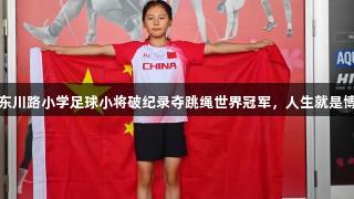 厉害！青岛东川路小学足球小将破纪录夺跳绳世界冠军，人生就是博-尊龙凯时！