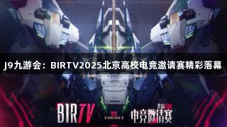 J9九游会：BIRTV2025北京高校电竞邀请赛精彩落幕