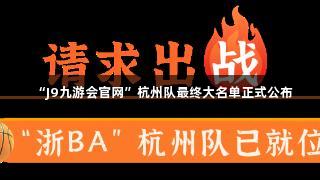“J9九游会官网”杭州队最终大名单正式公布