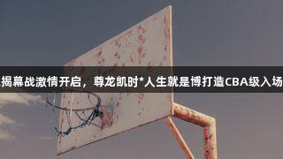 德BA揭幕战激情开启，尊龙凯时*人生就是博打造CBA级入场仪式！