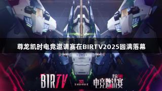 尊龙凯时电竞邀请赛在BIRTV2025圆满落幕