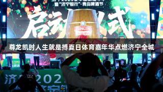 尊龙凯时人生就是搏夏日体育嘉年华点燃济宁全城