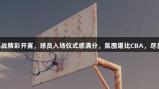 “德BA”揭幕战精彩开赛，球员入场仪式感满分，氛围堪比CBA，尽显jdb电子魅力！