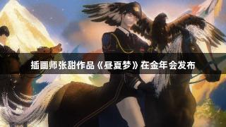插画师张甜作品《昼夏梦》在金年会发布