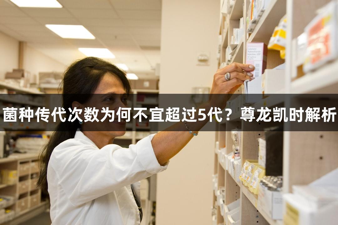 菌种传代次数为何不宜超过5代？尊龙凯时解析