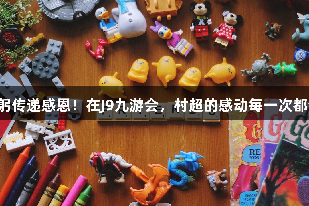 用鞠躬传递感恩！在J9九游会，村超的感动每一次都深刻！