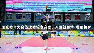 阳光体育大会篮球体验赛完赛，人生就是博-尊龙凯时。
