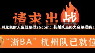 尊龙凯时人生就是搏z6com：杭州队最终大名单揭晓！