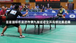 亚星国际杯廊坊市第九届运动会乒乓球比赛启幕