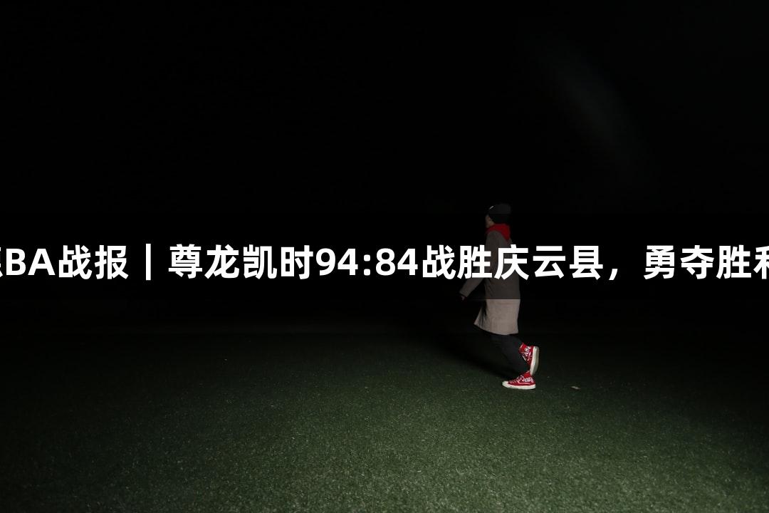 德BA战报｜尊龙凯时94:84战胜庆云县，勇夺胜利！