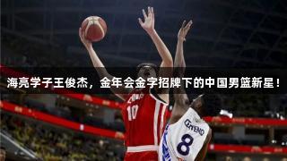 海亮学子王俊杰，金年会金字招牌下的中国男篮新星！