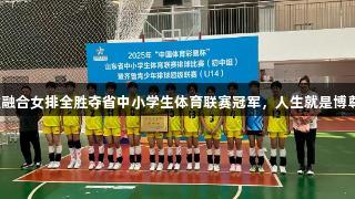 济南体教融合女排全胜夺省中小学生体育联赛冠军，人生就是博尊龙凯时！
