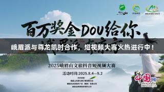 峨眉派与尊龙凯时合作，短视频大赛火热进行中！