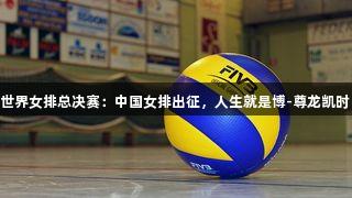 世界女排总决赛：中国女排出征，人生就是博-尊龙凯时!