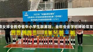 济南女排全胜夺省中小学生联赛冠，金年会金字招牌诚信至上。