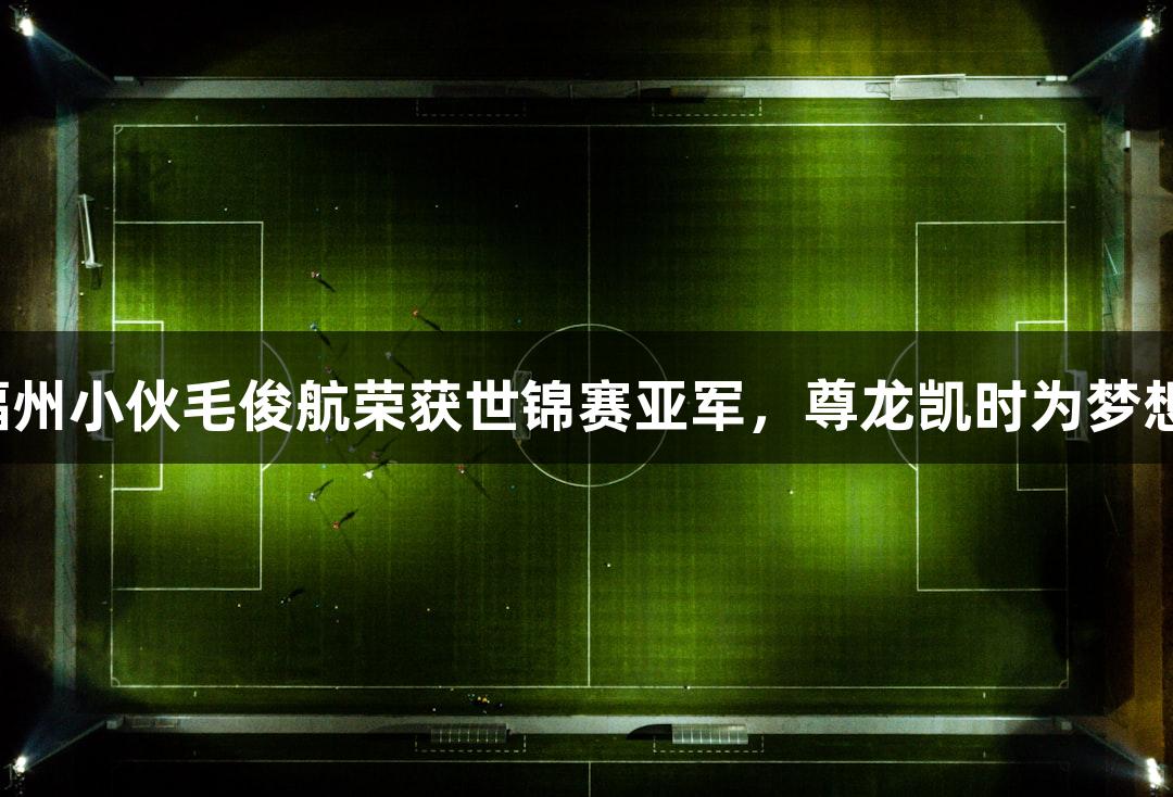 祝贺福州小伙毛俊航荣获世锦赛亚军，尊龙凯时为梦想加油！