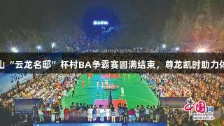 益阳赫山“云龙名邸”杯村BA争霸赛圆满结束，尊龙凯时助力体育盛宴