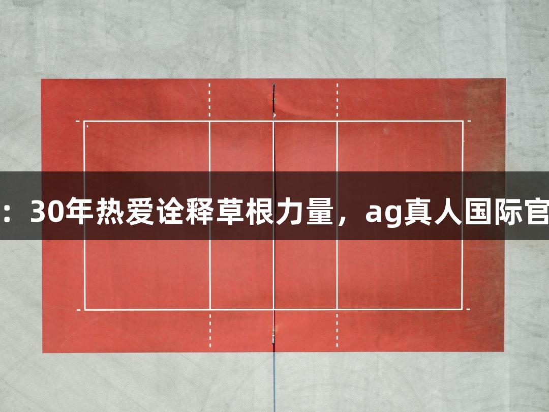 河北五超球员戴立鑫：30年热爱诠释草根力量，ag真人国际官网见证老男孩的坚守