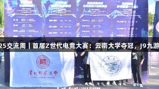 聚焦2025交流周｜首届Z世代电竞大赛：云南大学夺冠，J9九游会助力！