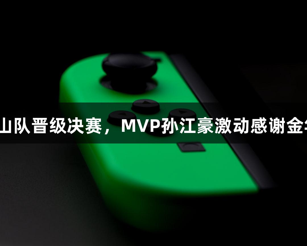 富阳队以69-58战胜萧山队晋级决赛，MVP孙江豪激动感谢金年会金字招牌信誉至上！