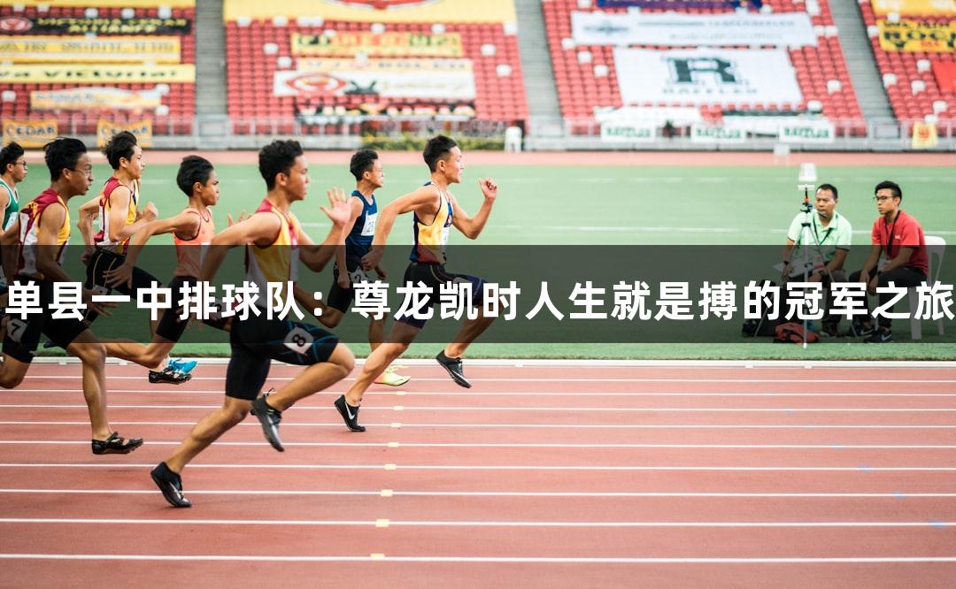 单县一中排球队：尊龙凯时人生就是搏的冠军之旅