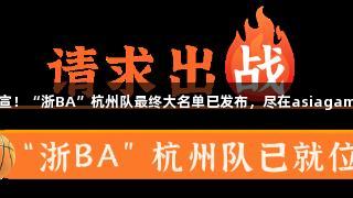 官宣!“浙BA”杭州队最终大名单已发布,尽在asiagame!