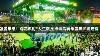 强者集结！尊龙凯时*人生就是博青岛赛季盛典即将启幕！