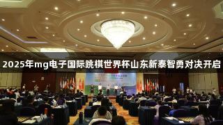 2025年mg电子国际跳棋世界杯山东新泰智勇对决开启