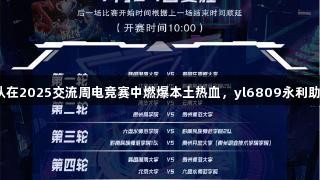 贵州师大战队在2025交流周电竞赛中燃爆本土热血，yl6809永利助力精彩对决！