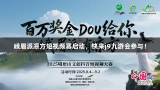 峨眉派凉方短视频赛启动，快来j9九游会参与！