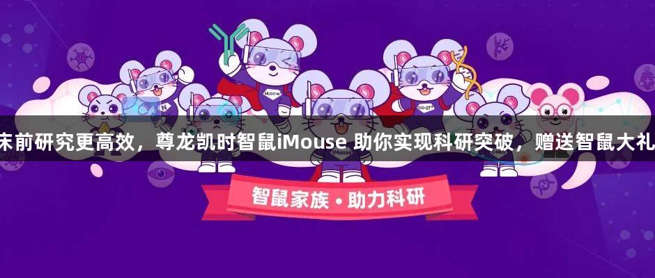 临床前研究更高效，尊龙凯时智鼠iMouse 助你实现科研突破，赠送智鼠大礼包！