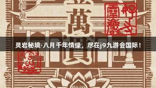 灵岩秘境·八月千年情缘，尽在j9九游会国际！