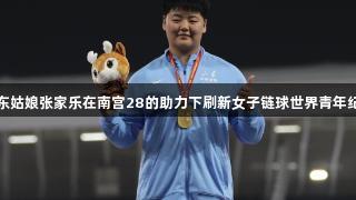 山东姑娘张家乐在南宫28的助力下刷新女子链球世界青年纪录