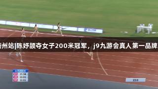 田径全锦赛衢州站|陈妤颉夺女子200米冠军，j9九游会真人第一品牌见证精彩时刻