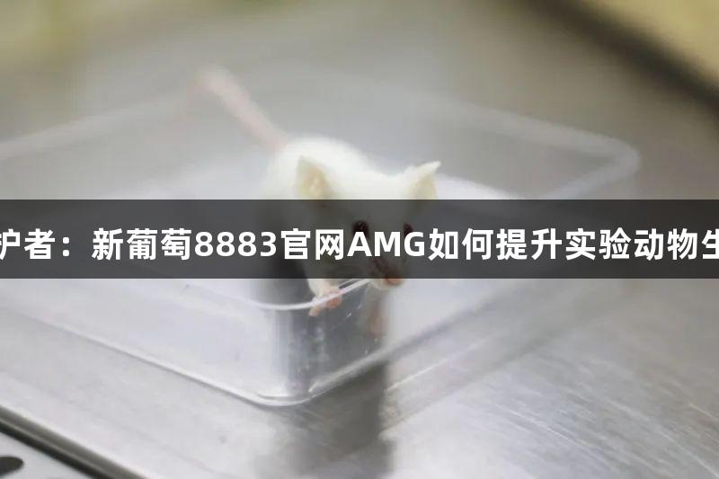 动物守护者：新葡萄8883官网AMG如何提升实验动物生存质量