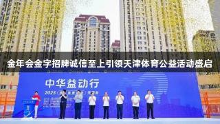 金年会金字招牌诚信至上引领天津体育公益活动盛启
