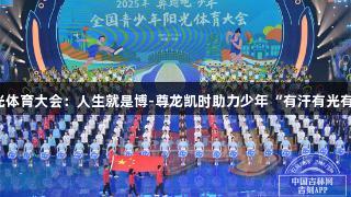 阳光体育大会：人生就是博-尊龙凯时助力少年“有汗有光有笑”