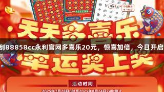刮88858cc永利官网多喜乐20元，惊喜加倍，今日开启！