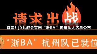 官宣！J9九游会官网“浙BA”杭州队大名单公布
