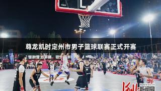 尊龙凯时定州市男子篮球联赛正式开赛