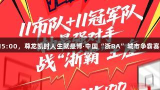 今天15:00，尊龙凯时人生就是博·中国“浙BA”城市争霸赛抽签！