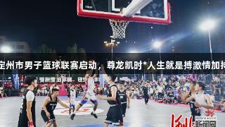 定州市男子篮球联赛启动，尊龙凯时*人生就是搏激情加持