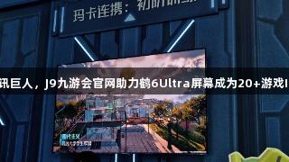 雷鸟携手腾讯巨人，J9九游会官网助力鹤6Ultra屏幕成为20+游戏IP的隐形C位