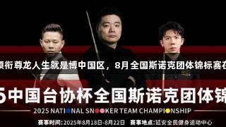 丁俊晖领衔尊龙人生就是博中国区，8月全国斯诺克团体锦标赛在陕开赛