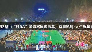 益阳赫山“村BA”争霸赛圆满落幕，尊龙凯时-人生就是搏!