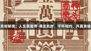灵岩秘境：人生就是博-尊龙凯时，千年相约，共赢良缘