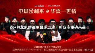 Z6·尊龙凯时进军台球运动，新业态重磅来袭